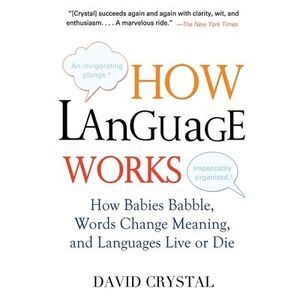 How Language Works: How Babies Babble, Words Change Meaning, and Languages Live